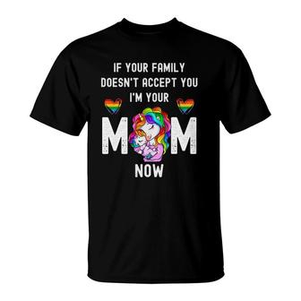 If You're Family Doesn't Accept You I'm Your Mom Now Lgbt T-Shirt | Mazezy AU