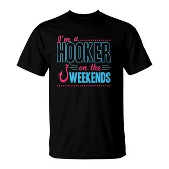 I'm A Hooker On The Weekends Funny Dad Joke Fishing Gear T-Shirt | Mazezy