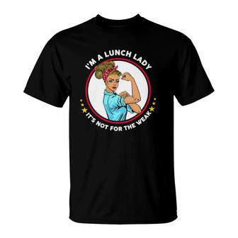 I'm A Lunch Lady It's Not For The Weak T-Shirt | Mazezy