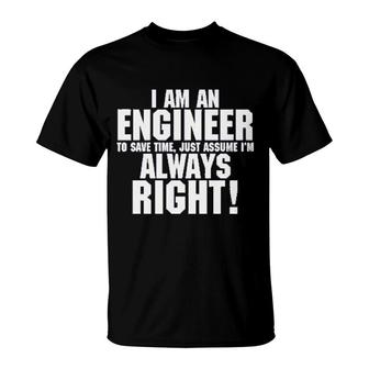 Im An Engineer To Always Assume Im Right T-Shirt | Mazezy