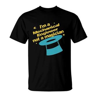 Im An Mechanical Engineer Not A Magician T-Shirt | Mazezy