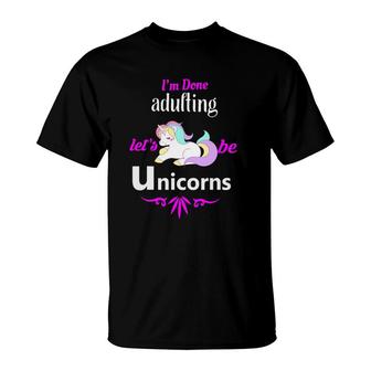 I'm Done Adulting Let's Be Unicorns T-Shirt | Mazezy