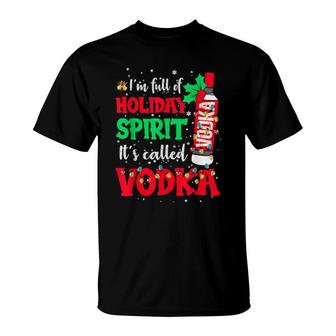 I'm Full Of Holiday Spirit It's Called Vodka T-Shirt | Mazezy