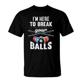 I'm Here To Break Your Balls Pool Billiards Snooker T-Shirt | Mazezy