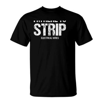 I'm Here To Strip Electrical Wires Distressed Electrician Gift T-Shirt | Mazezy DE