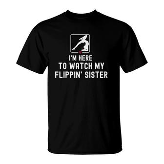 I'm Here To Watch My Flippin' Sister Funny Gymnastics Gymnast T-Shirt | Mazezy