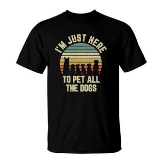 I'm Just Here To Pet All The Dogs Funny Dog T-Shirt | Mazezy