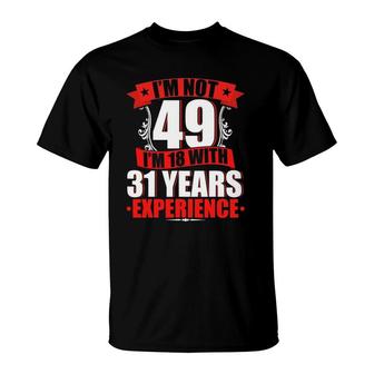 I'm Not 49 I'm 18 With 31 Years Experience Birthday Gifts T-Shirt | Mazezy