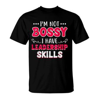 I'm Not Bossy I Have Leadership Skills T-Shirt | Mazezy