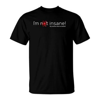 I'm Not Insane - My Mother Had Me Tested - Red White T-Shirt | Mazezy