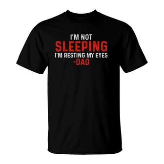 I'm Not Sleeping I'm Just Resting My Eyes Dad Sleeping T-Shirt | Mazezy