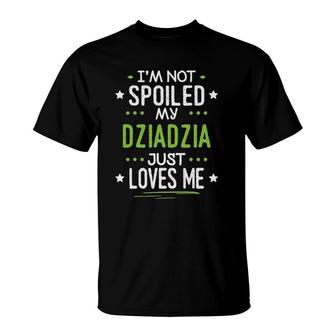 I'm Not Spoiled My Dziadzia Just Loves Me T-Shirt | Mazezy UK