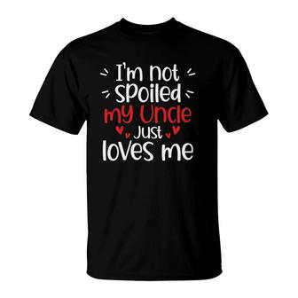 I'm Not Spoiled My Uncle Loves Me Funny Kids Best Friend T-Shirt | Mazezy