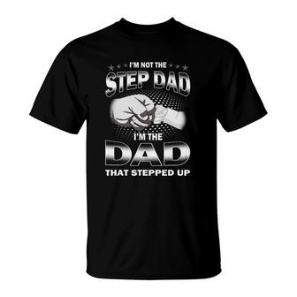I'm Not The Step Dad I'm The Dad That Stepped Up Father's Day T-Shirt | Mazezy