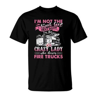 I'm Not The Sweet Give Next Door I'm The Crazy Lady Who Drives Fire Trucks T-Shirt | Mazezy