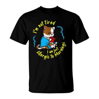I'm Not Tired I Am Just Allergic To Mornings T-Shirt | Mazezy