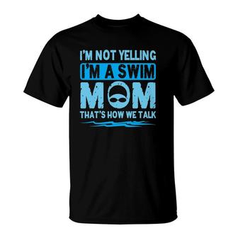I'm Not Yelling I'm A Swim Mom Swim Team Gift For Moms T-Shirt | Mazezy
