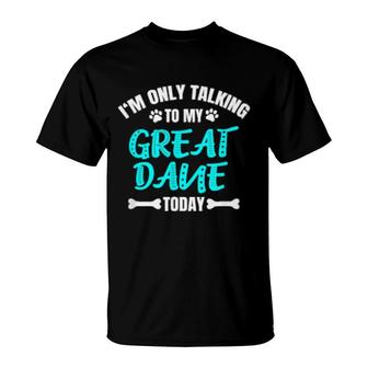 I'm Only Talking To My Great Dane Today T-Shirt | Mazezy