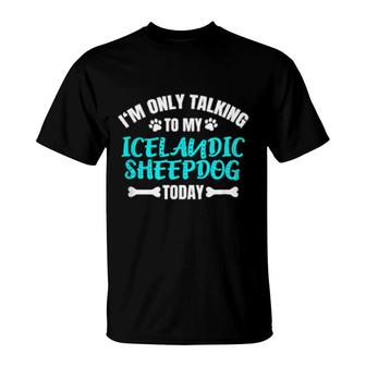 I'm Only Talking To My Icelandic Sheepdog Today T-Shirt | Mazezy