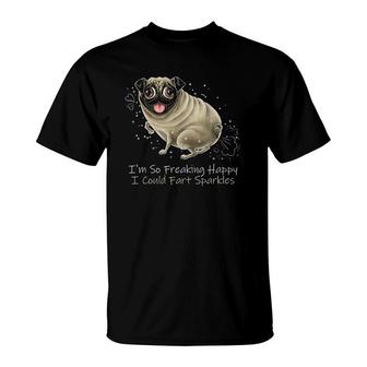 I'm So Freaking Happy I Could Fart Sparkles Funny Pug T-Shirt | Mazezy