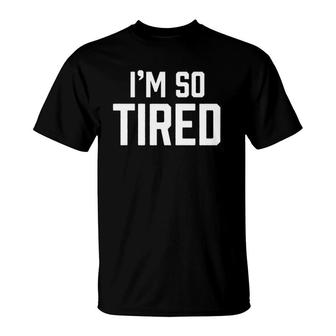 I'm So Tired Funny Sleepy Beat Child Complaint Humor Gift T-Shirt | Mazezy