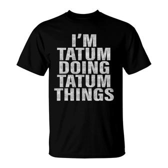 I'm Tatum Doing Tatum Things Funny Tatum T-Shirt | Mazezy