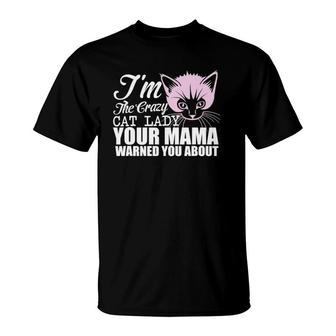 I'm The Crazy Cat Lady Your Mama Warned You About T-Shirt | Mazezy