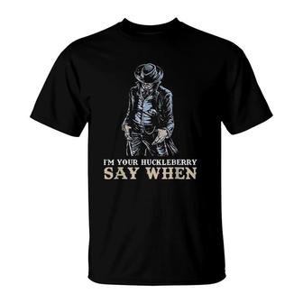 I'm Your HuckLeberry SAY WHEN T-Shirt | Mazezy AU