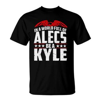 In A World Full Of Alecs Be A Kyle T-Shirt | Mazezy