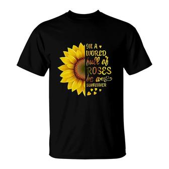 In A World Full Of Roses Be A Sunflower T-Shirt | Mazezy
