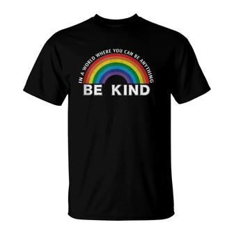 In A World Where You Can Be Anything Be Kind Gay Pride Lgbt T-Shirt | Mazezy