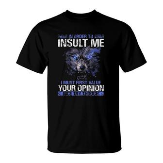 In Order To Insult Me I Must First Value Your Opinion Nice Try Through Funny Sarcastic Wolf T-Shirt | Mazezy
