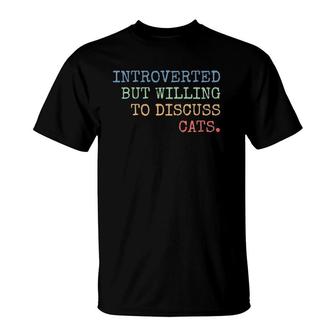 Introverted But Willing To Discuss Cats Gift T-Shirt | Mazezy