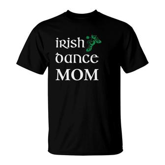 Irish Dance Mom Mother Soft Shoes St Patrick's Day T-Shirt | Mazezy
