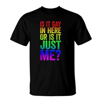 Is It Gay In Here Or Is It Just Me Lgbt Pride Gift T-Shirt | Mazezy