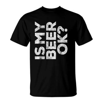 Is My Beer Ok Beer Lover Drinking Gif T-Shirt | Mazezy