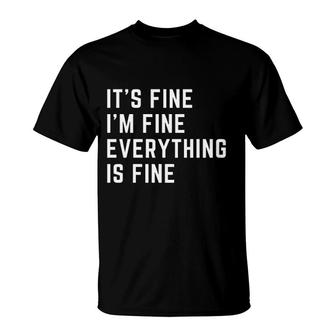 It Is Fine I Am Fine Everything Is Fine T-Shirt | Mazezy