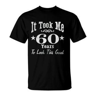 It Took Me 60 Years To Look This Good T-Shirt | Mazezy