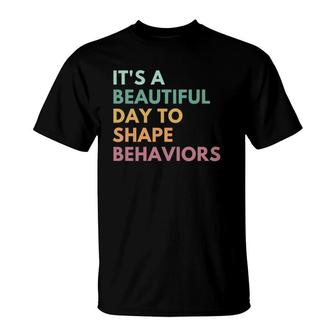 It's A Beautiful Day To Shape Behaviors T-Shirt | Mazezy
