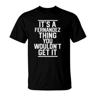 It's A Fernandez Thing You Wouldn't Get It Family Last Name T-Shirt | Mazezy