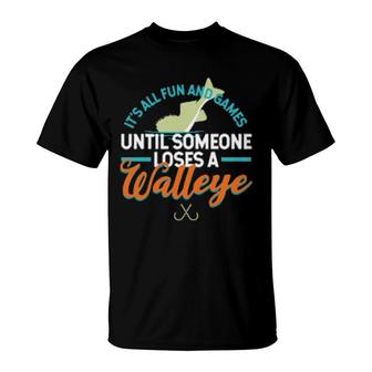 It`S Always Fun And Games Until Someone Loses A Walleye T-Shirt | Mazezy