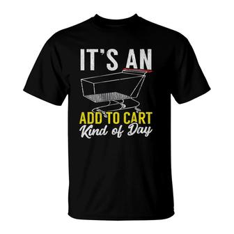Its An Add To Cart Kind Of Day Shopping Cart Funny T-Shirt | Mazezy