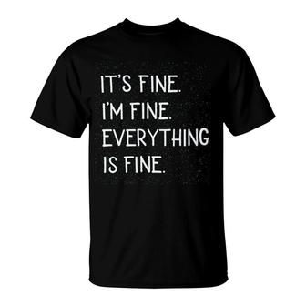Its Fine Im Fine Everything Is Fine T-Shirt | Mazezy