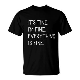 Its Fine Im Fine Everything T-Shirt | Mazezy