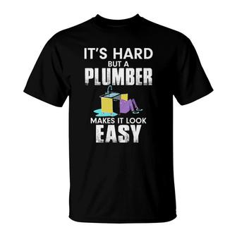 It's Hard But A Plumber Makes It Look Easy T-Shirt | Mazezy