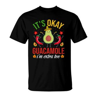 Its Okay Guacamole Im Extra Too Cinco De Mayo T-shirt - Thegiftio UK