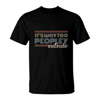 Its Way Too Peopley Outside T-Shirt | Mazezy