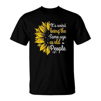 It's Weird Being The Same Age As Old People Women Funny T-Shirt | Mazezy