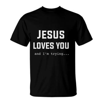 Jesus Loves You And I Am Trying Christian Jesus God T-shirt - Thegiftio UK