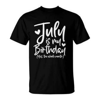 July Is My Birthday Yes The Whole Month Funny Birthday Gift T-Shirt | Mazezy